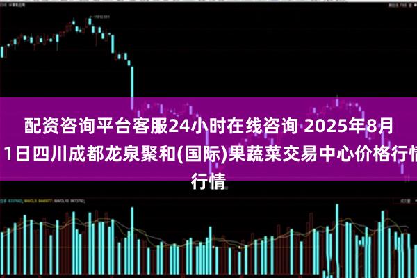 配资咨询平台客服24小时在线咨询 2025年8月11日四川成都龙泉聚和(国际)果蔬菜交易中心价格行情